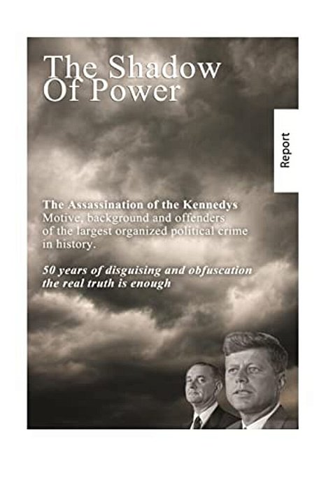 The Shadow Of Power: John F. Kennedy - The Case Is Solved. The Murders And Connections. -..