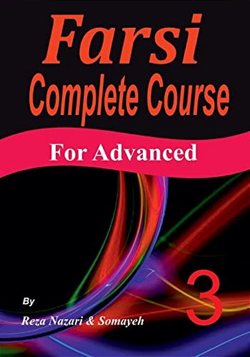 Farsi Complete Course: A Step-By-step Guide And A New Easy-To-learn Format (Advanced)-..