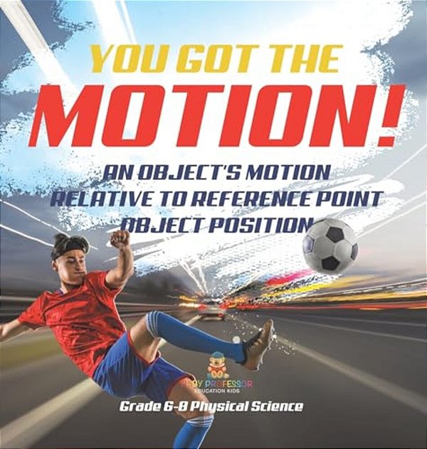 You'Ve Got The Motion! An Object's Motion Relative To Reference Point Object Position Grade 6-8 Physical Science-..
