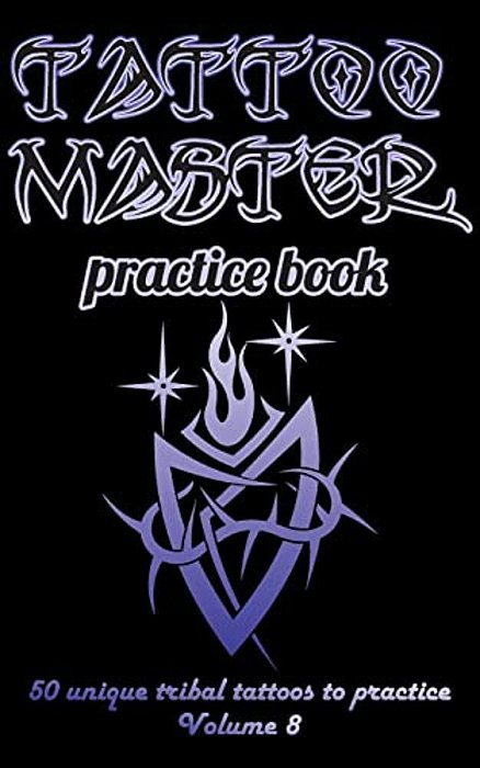 Tattoo Master Practice Book - 50 Unique Tribal Tattoos To Practice: 5 X 8(12.7 X 20.32 Cm) Size Page With 3 Dots Per Inch To Practice With Real Hand-d-..