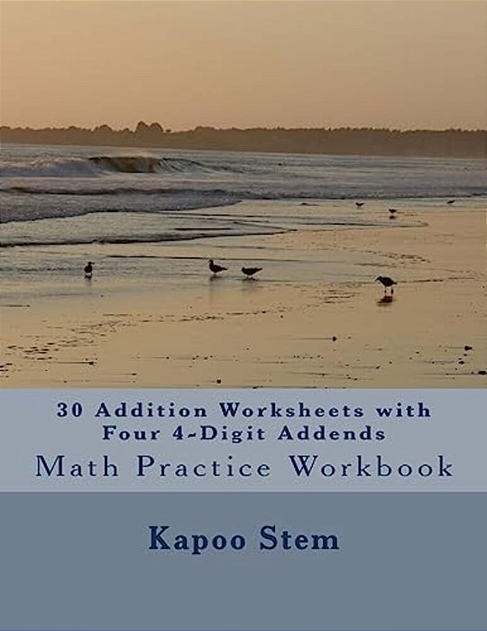 30 Addition Worksheets With Four 4-Digit Addends: Math Practice Workbook-..