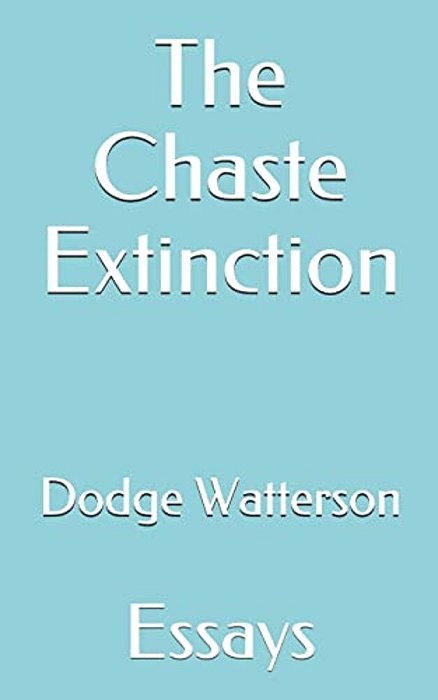 The Chaste Extinction: Essays-..