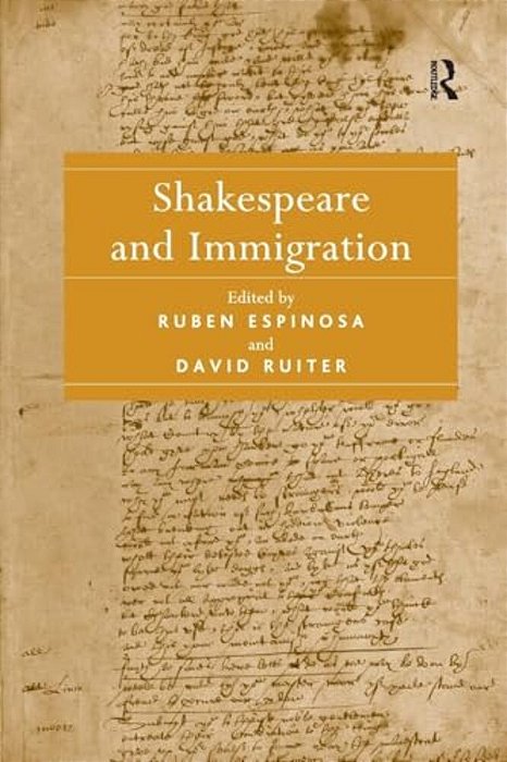 Shakespeare And Immigration. Edited By Ruben Espinosa, David Ruiter-..