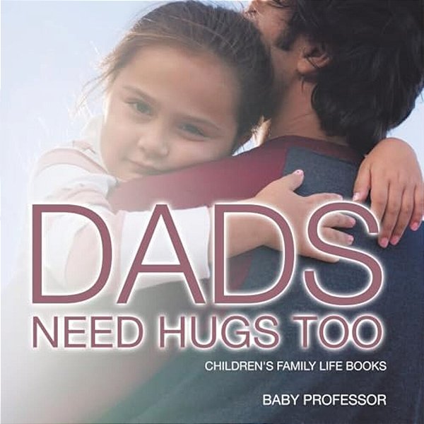 Dad's Need Hugs Too- Children's Family Life Books-..