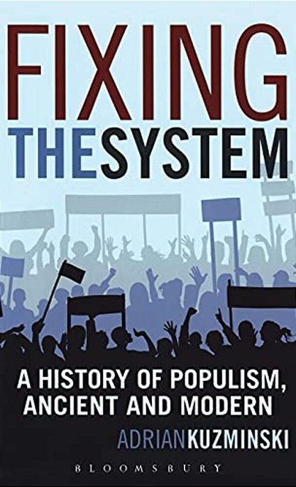 Fixing The System: A History Of Populism, Ancient And Modern-..