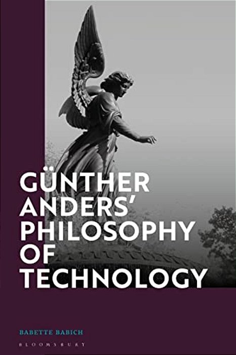 Günther Anders' Philosophy Of Technology: From Phenomenology To Critical Theory-..