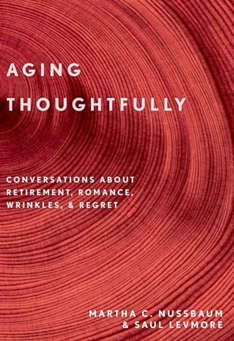 Aging Thoughtfully: Conversations About Retirement, Romance, Wrinkles, And Regrets-..