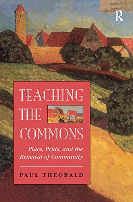 Teaching The Commons: Place, Pride, And The Renewal Of Community-..