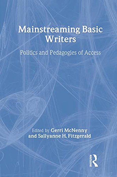 Mainstreaming Basic Writers: Politics And Pedagogies Of Access-..