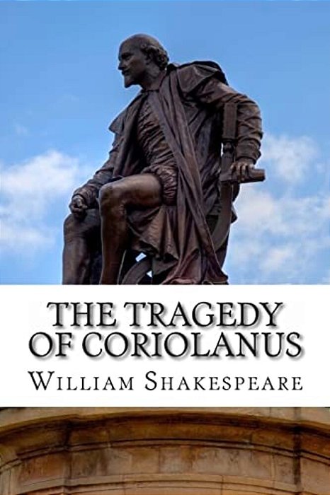 The Tragedy Of Coriolanus: A Play-..