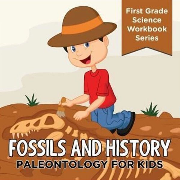 Fossils And History: Paleontology For Kids (First Grade Science Workbook Series)-..