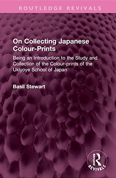 On Collecting Japanese Colour-Prints: Being An Introduction To The Study And Collection Of The Colour-Prints Of The Ukiyoye School Of Japan-..