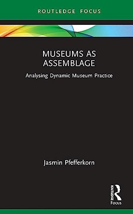 Museums As Assemblage: Analysing Dynamic Museum Practice-..