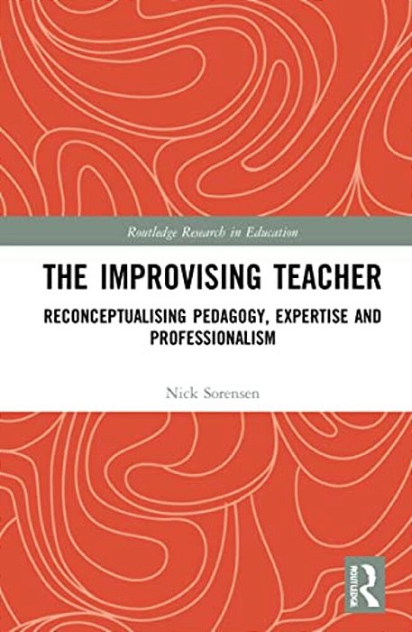 The Improvising Teacher: Reconceptualising Pedagogy, Expertise And Professionalism-..
