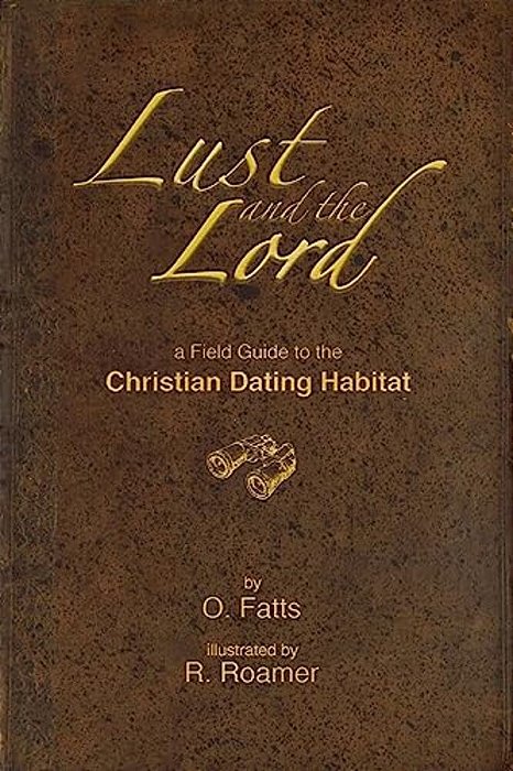 Lust And The Lord: A Field Guide To The Christian Dating Habitat-..
