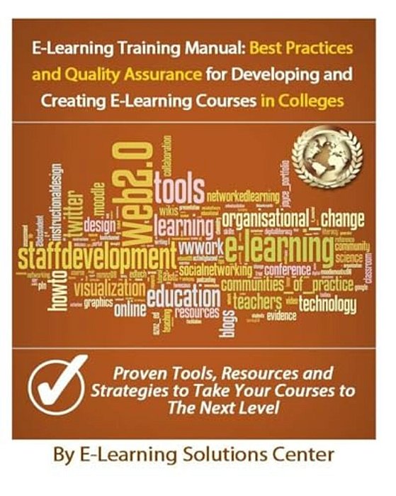 E-Learning Training Manual: Best Practices And Quality Assurance: For Developing And Creating E-Learning Courses In Colleges And Universities-..