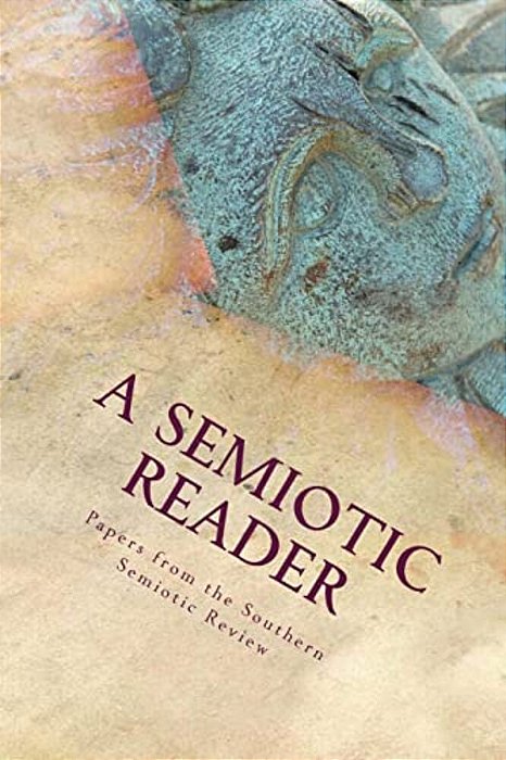A Semiotic Reader: Papers From The Southern Semiotic Review Issues One And Two-..