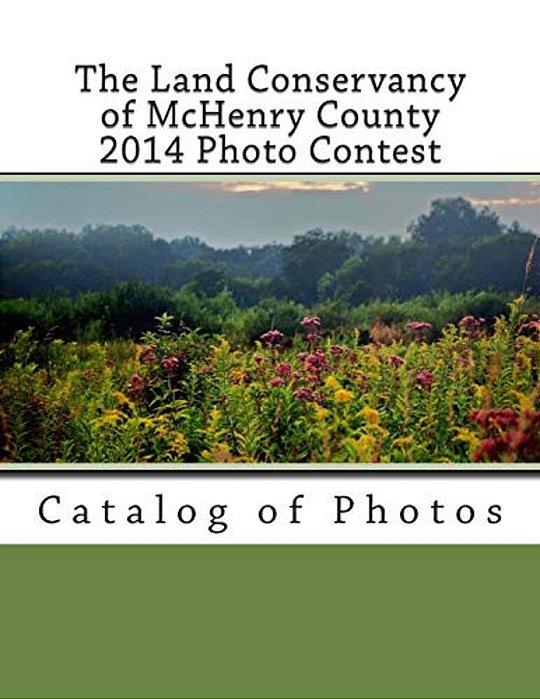 The Land Conservancy Of Mchenry County 2014 Photo Contest: Catalog Of Photos-..