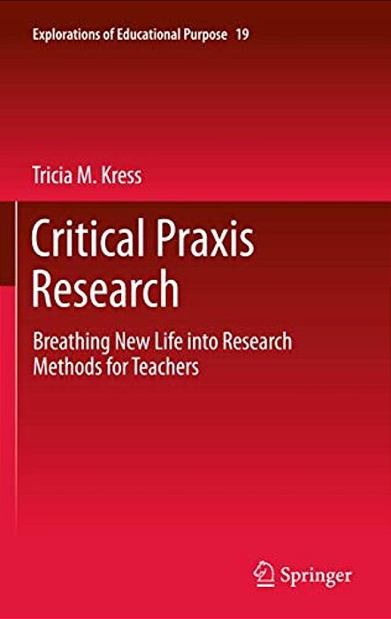 Critical Praxis Research: Breathing New Life Into Research Methods For Teachers-..