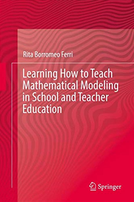 Learning How To Teach Mathematical Modeling In School And Teacher Education-..
