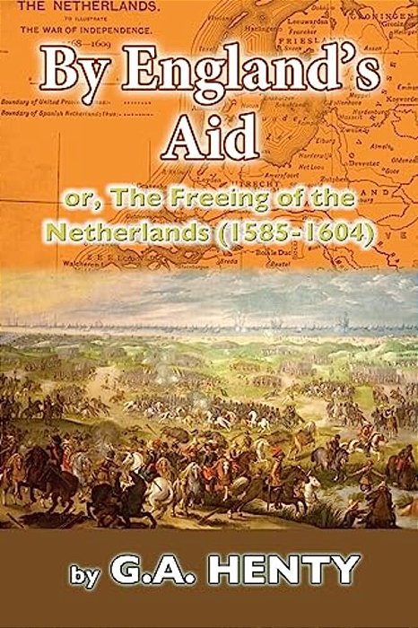 By England's Aid: Or, The Freeing Of The Netherlands (1585-1640)-..