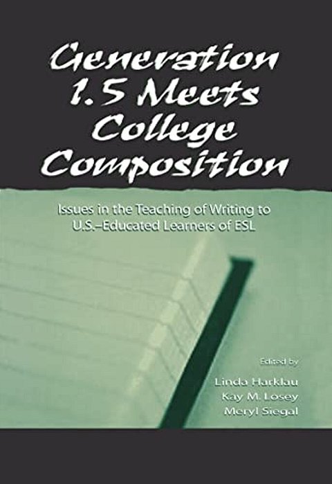 Generation 1.5 Meets College Composition: Issues In The Teaching Of Writing To U. S.-Educated Learners Of Esl-..