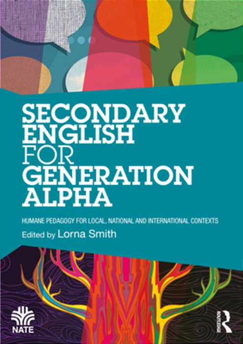 Secondary English For Generation Alpha: Humane Pedagogy For Local, National And International Contexts-..