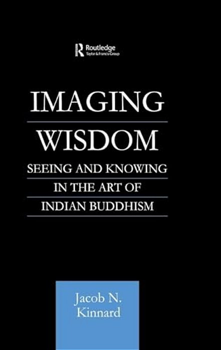 Imaging Wisdom: Seeing And Knowing In The Art Of Indian Buddhism-..