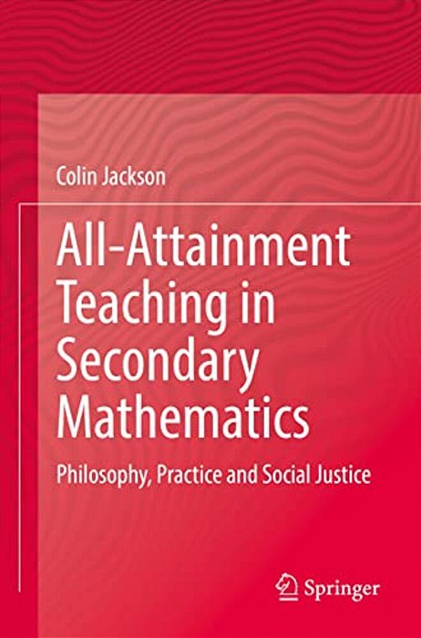 All-Attainment Teaching In Secondary Mathematics: Philosophy, Practice And Social Justice-..