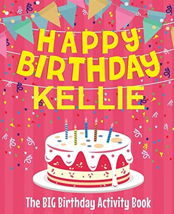 Happy Birthday Kellie - The Big Birthday Activity Book: (Personalized Children's Activity Book)-..