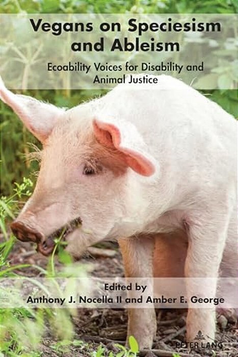 Vegans On Speciesism And Ableism: Ecoability Voices For Disability And Animal Justice-..