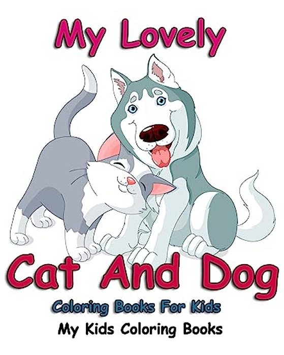 My Lovely: Cat And Dog Coloring Books For Kids: Colorful Cats: Stress Relieving Cat Designs: My Kids Coloring Books (Volume 2)-..