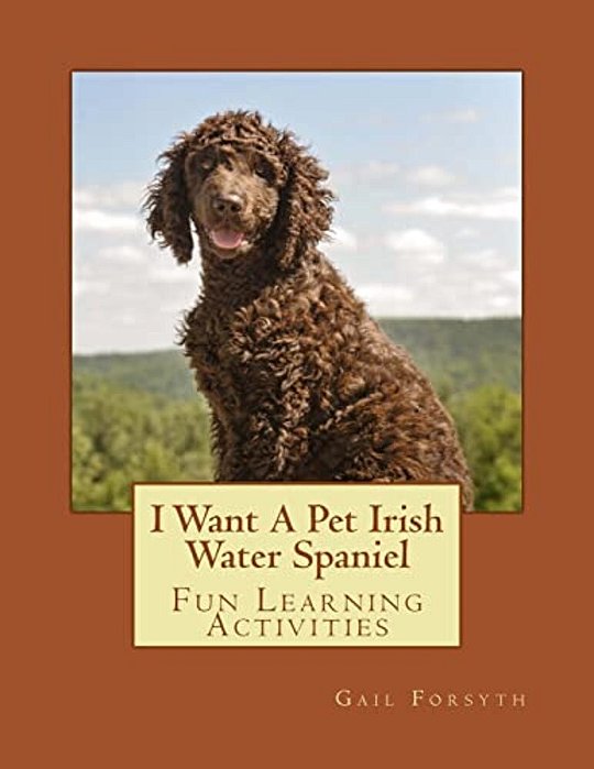 I Want A Pet Irish Water Spaniel: Fun Learning Activities-..