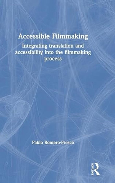 Accessible Filmmaking: Integrating Translation And Accessibility Into The Filmmaking Process-..
