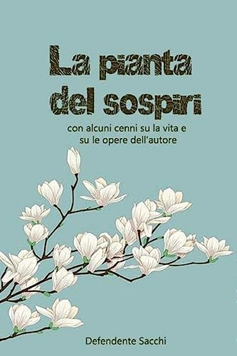 La Pianta Dei Sospiri Con Alcuni Cenni Su La Vita E Su Le Opere Dell'Autore-..