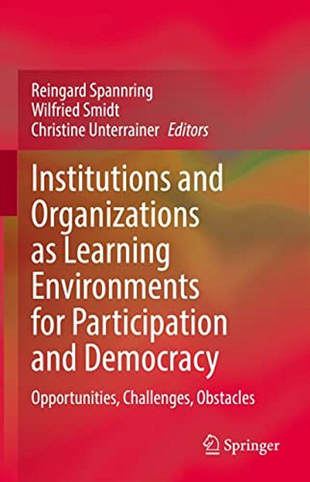 Institutions And Organizations As Learning Environments For Participation And Democracy: Opportunities, Challenges, Obstacles-..