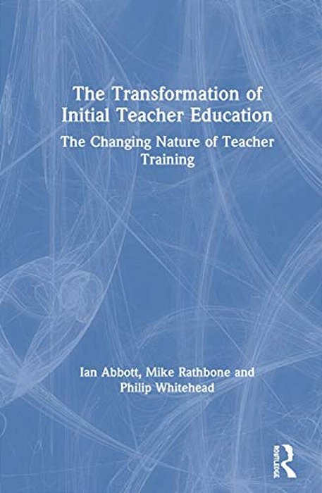 The Transformation Of Initial Teacher Education: The Changing Nature Of Teacher Training-..