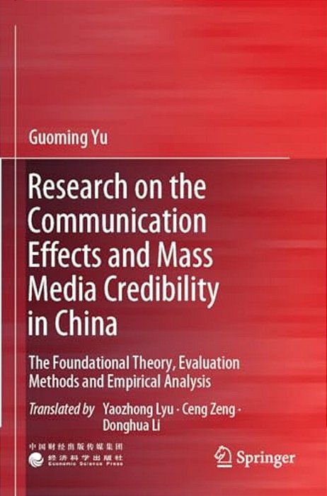 Research On The Communication Effects And Mass Media Credibility In China: The Foundational Theory, Evaluation Methods And Empirical Analysis-..