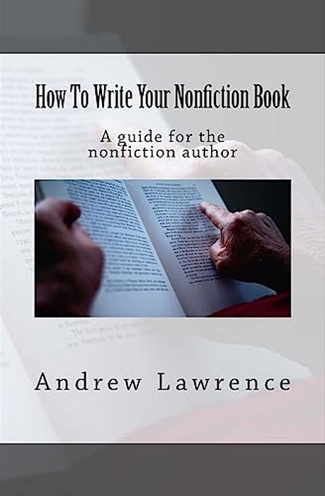 How To Write Your Nonfiction Book: A Guide For The Nonfiction Author-..