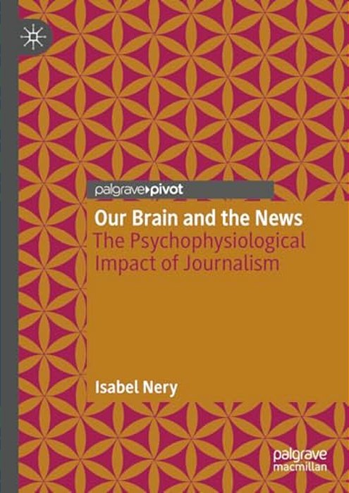 Our Brain And The News: The Psychophysiological Impact Of Journalism-..