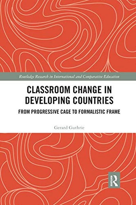 Classroom Change In Developing Countries: From Progressive Cage To Formalistic Frame-..