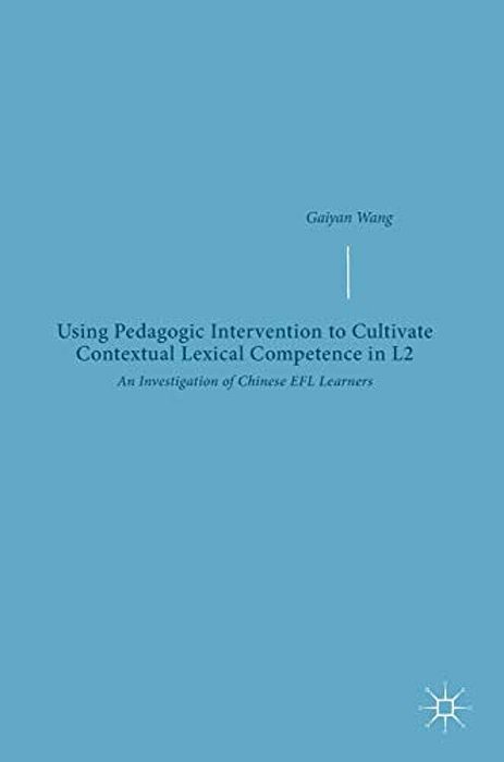Using Pedagogic Intervention To Cultivate Contextual Lexical Competence In L2: An Investigation Of Chinese Efl Learners-..