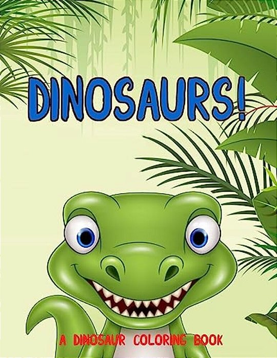 Dinosaurs!: A Dinosaur Coloring Book-..