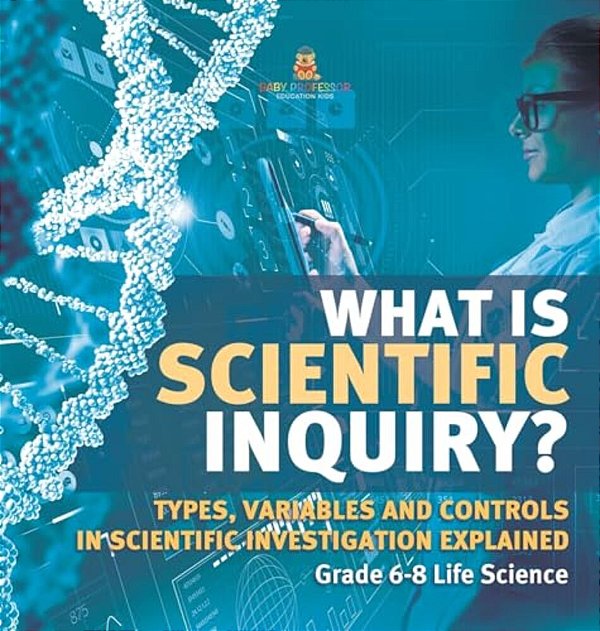 What Is Scientific Inquiry? Types, Variables And Controls In Scientific Investigation Explained Grade 6-8 Life Science-..