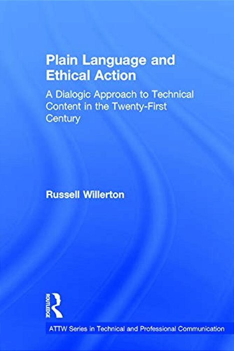 Plain Language And Ethical Action: A Dialogic Approach To Technical Content In The 21St Century-..