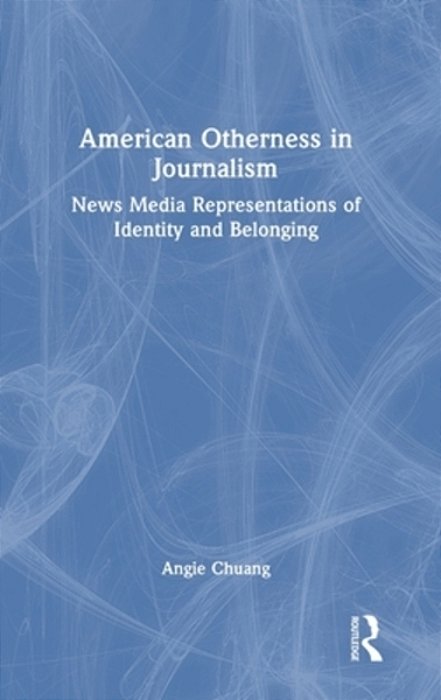 American Otherness In Journalism: News Media Representations Of Identity And Belonging-..