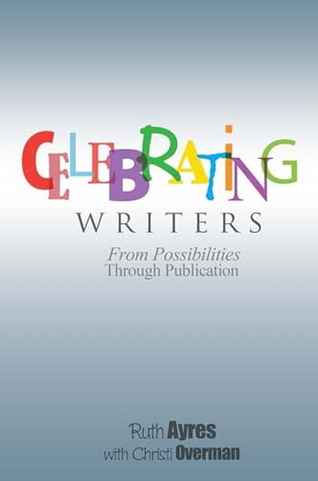 Celebrating Writers: From Possibilities To Publication-..