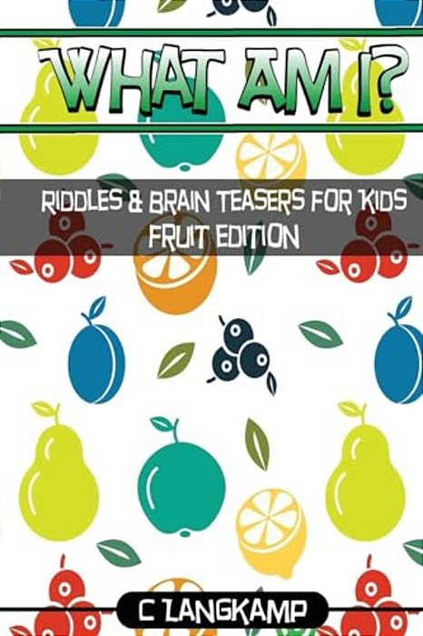 What Am I? Riddles And Brain Teasers For Kids Fruit Edition-..