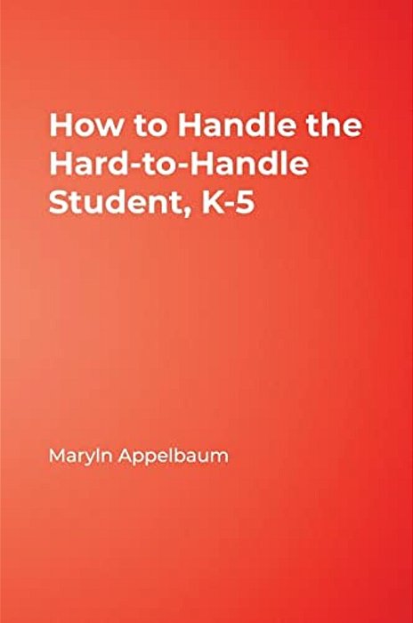 How To Handle The Hard-To-handle Student, K-5-..