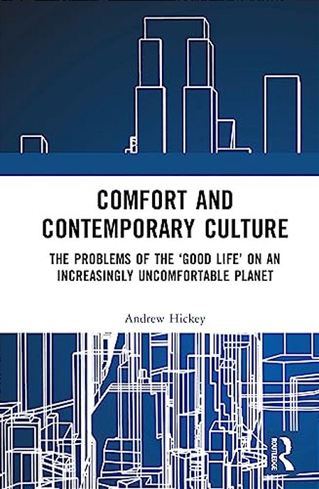 Comfort And Contemporary Culture: The Problems Of The 'Good Life' On An Increasingly Uncomfortable Planet-..